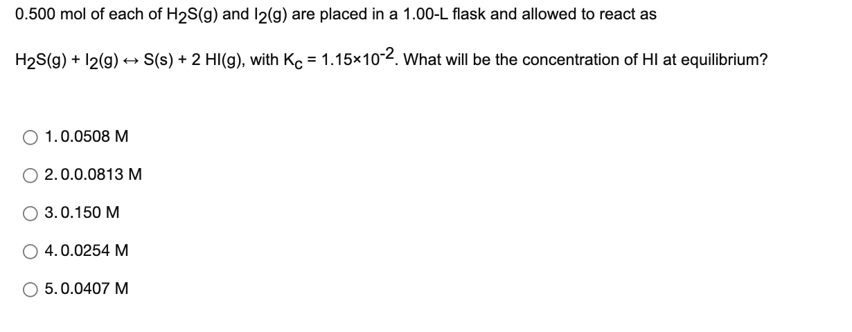 0 500 Mol Of Each Of H2s G And 12 G Are Placed In A 1 00 L Flask And Allowed To React As H2s G 2 G S S 2 Hi 1