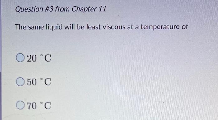 Question 3 From Chapter 11 The Same Liquid Will Be Least Viscous At A Temperature Of O 20 C O 50 C O 70 C 1