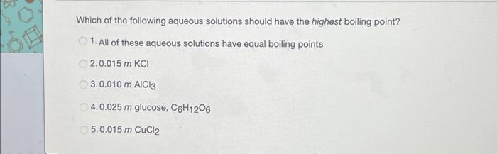 Which Of The Following Aqueous Solutions Should Have The Highest Boiling Point 1 All Of These Aqueous Solutions Have E 1