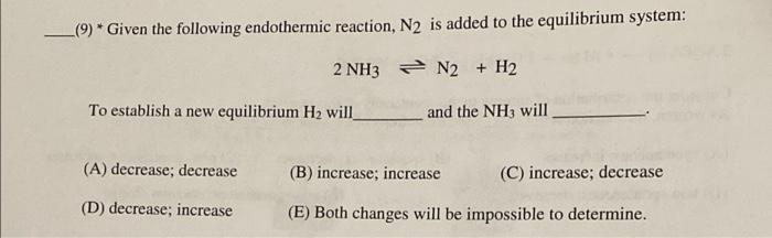 9 Given The Following Endothermic Reaction N2 Is Added To The Equilibrium System 2 Nh3n2 H2 To Establish A New E 1