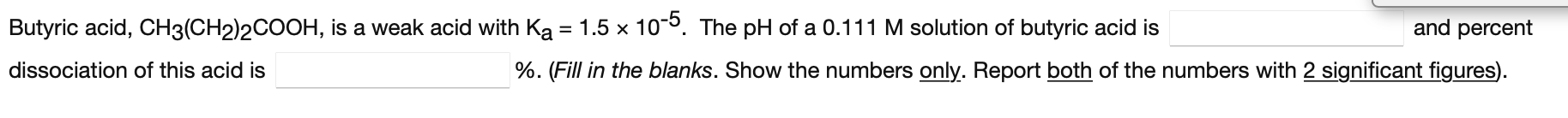 And Percent Butyric Acid Ch3 Ch2 2cooh Is A Weak Acid With Ka 1 5 X 10 5 The Ph Of A 0 111 M Solution Of Butyric 1