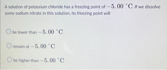A Solution Of Potassium Chloride Has A Freezing Point Of 5 00 C If We Dissolve Some Sodium Nitrate In This Solution 1
