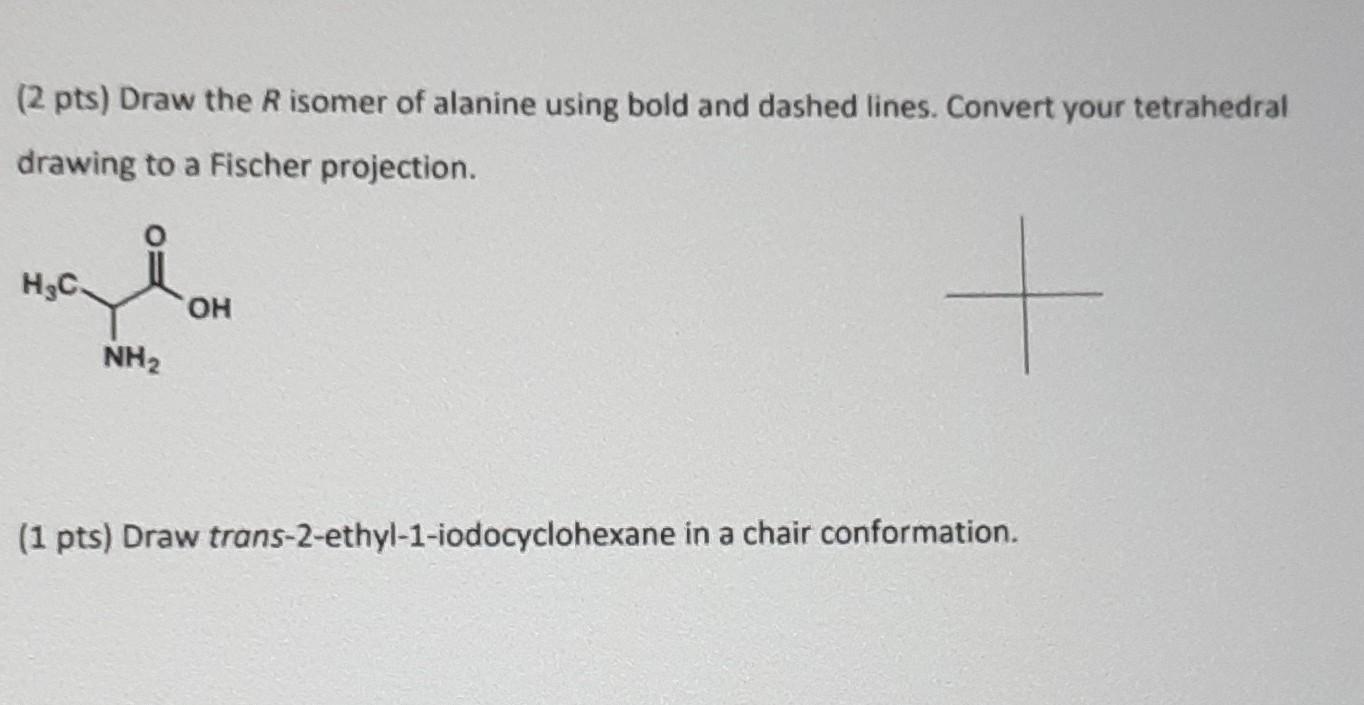 2 Pts Draw The Risomer Of Alanine Using Bold And Dashed Lines Convert Your Tetrahedral Drawing To A Fischer Projectio 1