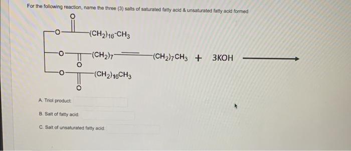 For The Following Reaction Name The Three 3 Salts Of Saturated Fatty Acid Unsaturated Fatty Acid Formed Ch2 16 Ch3 1