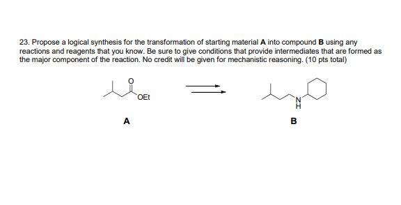 23 Propose A Logical Synthesis For The Transformation Of Starting Material A Into Compound B Using Any Reactions And Re 1