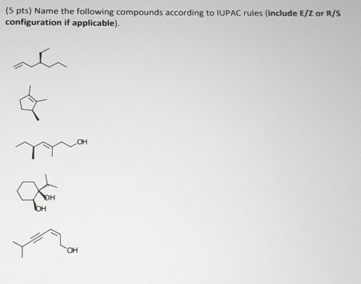 5 Pts Name The Following Compounds According To Iupac Rules Include E Z Or R S Configuration If Applicable Oh Oh Bh 1