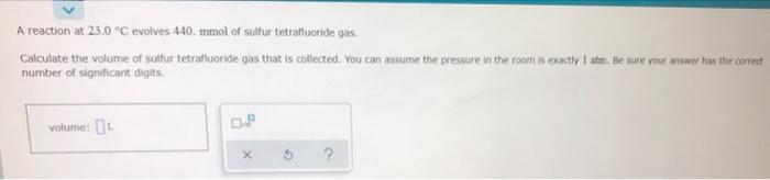 A Reaction At 23 0 C Evolves 440 Mmol Of Sulfur Tetrafluoride Gas Calculate The Volume Of Sulfur Tetrafluoride Gas Tha 1