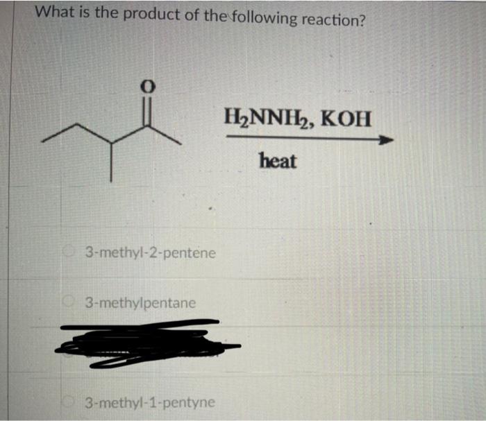 What Is The Product Of The Following Reaction H2nnh Koh Heat 3 Methyl 2 Pentene 3 Methylpentane 3 Methyl 1 Pentyne 1