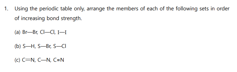 1 Using The Periodic Table Only Arrange The Members Of Each Of The Following Sets In Order Of Increasing Bond Strength 1
