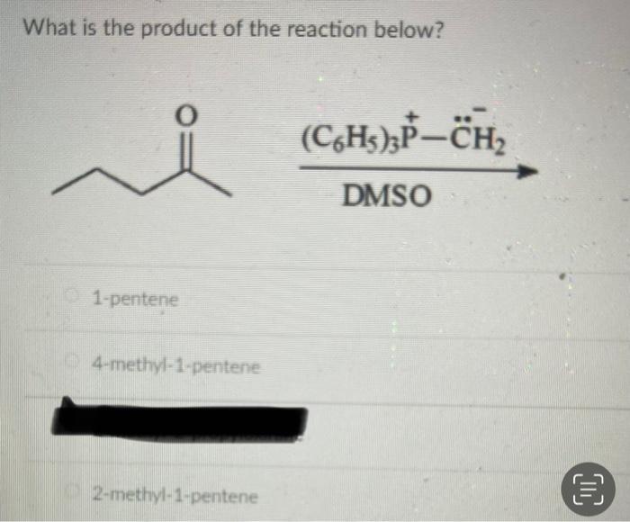 What Is The Product Of The Reaction Below C6h5 P Ch Dmso 1 Pentene 4 Methyl 1 Pentene 2 Methyl 1 Pentene E 1