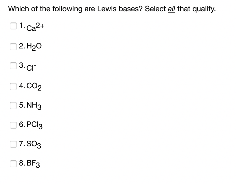 Which Of The Following Are Lewis Bases Select All That Qualify 1 Ca2 2 H20 3 01 4 Co2 5 Nh3 6 Pc13 7 So3 8 Bf3 1