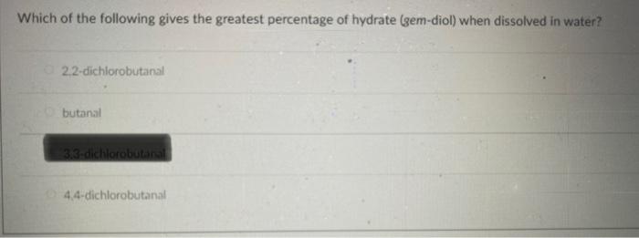 Which Of The Following Gives The Greatest Percentage Of Hydrate Gem Diol When Dissolved In Water 2 2 Dichlorobutanal 1
