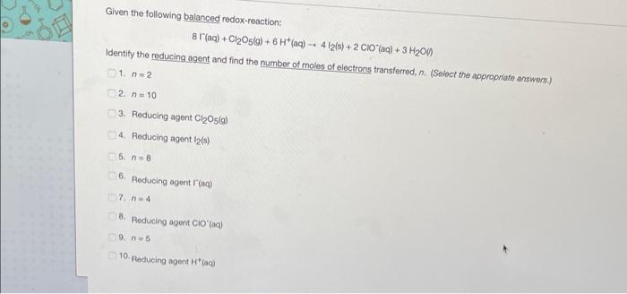 Given The Following Balanced Redox Reaction 8 R Aq Cl2o G 6 H N 4 12 S 2 Cio Aq 3 H20 Identify The Re 1