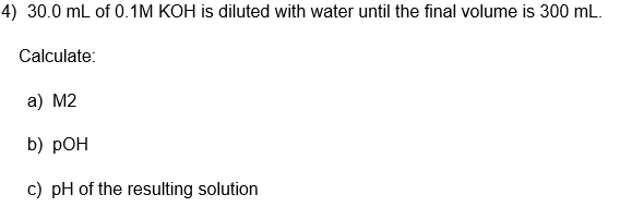 4 30 0 Ml Of 0 1m Koh Is Diluted With Water Until The Final Volume Is 300 Ml Calculate A M2 B Poh C Ph Of The Resu 1