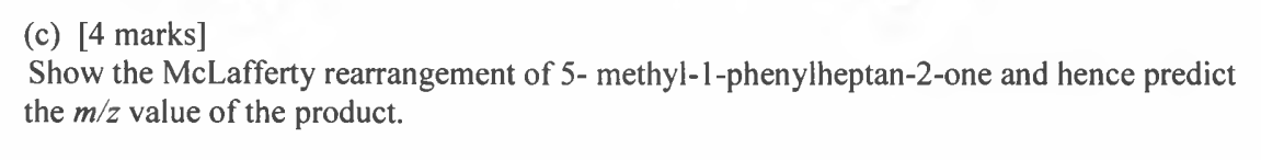 C 4 Marks Show The Mclafferty Rearrangement Of 5 Methyl 1 Phenylheptan 2 One And Hence Predict The M Z Value Of The 1