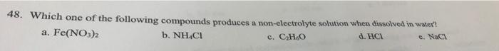 48 Which One Of The Following Compounds Produces A Non Electrolyte Solution When Dissolved In Water A Fe No3 2 B Nha 1