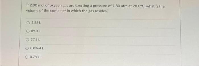 If 2 00 Mol Of Oxygen Gas Are Exerting A Pressure Of 1 80 Atm At 28 0 C What Is The Volume Of The Container In Which Th 1