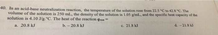 40 In An Acid Base Neutralization Reaction The Temperature Of The Solution Rose From 22 5 C To 42 8 C The Volume Of T 1