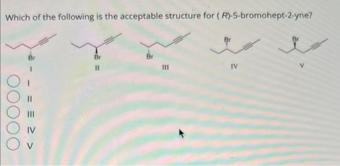 Which Of The Following Is The Acceptable Structure For R 5 Bromohept 2 Yne Br Be Br Br Iii Iv 11 Iii Iv 1