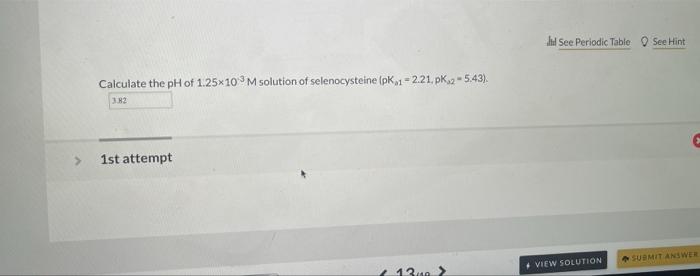 It See Periodic Table See Hint Calculate The Ph Of 1 25 10m Solution Of Selenocysteine Pk 1 2 21 Pk 5 43 32 1st Att 1