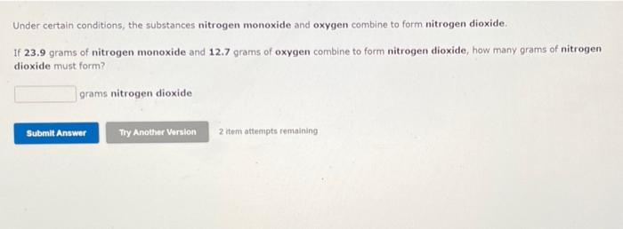 Under Certain Conditions The Substances Nitrogen Monoxide And Oxygen Combine To Form Nitrogen Dioxide If 23 9 Grams Of 1
