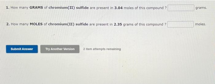 1 How Many Grams Of Chromium Ii Sulfide Are Present In 3 04 Moles Of This Compound Grams 2 How Many Moles Of Chrom 1