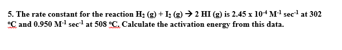 X 5 The Rate Constant For The Reaction H G 12 G 2 Hi G Is 2 45 X 10 4 M Sec 1 At 302 C And 0 950 M2 Sec1 At 5 1