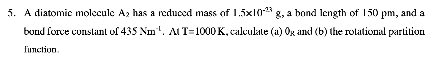 5 A Diatomic Molecule A2 Has A Reduced Mass Of 1 5x10 23 G A Bond Length Of 150 Pm And A Bond Force Constant Of 435 N 1
