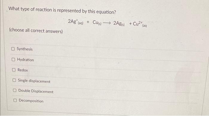 What Type Of Reaction Is Represented By This Equation 2ag Aq Cu S 2ag S Cu2 Aq Choose All Correct Answers Sy 1