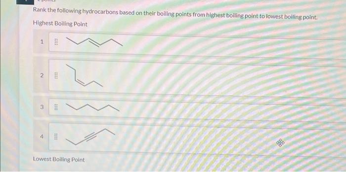 Rank The Following Hydrocarbons Based On Their Boiling Points From Highest Bolling Point To Lowest Boiling Point Highest 1