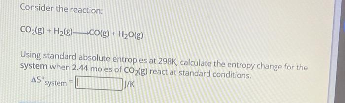 Consider The Reaction Co2 G H2 G Co G H2o G Using Standard Absolute Entropies At 298k Calculate The Entropy C 1