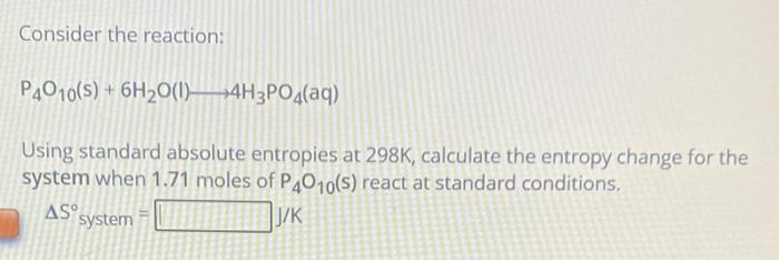 Consider The Reaction P4010 S 6h20 1 4h3po4 Aq Using Standard Absolute Entropies At 298k Calculate The Entropy Ch 1