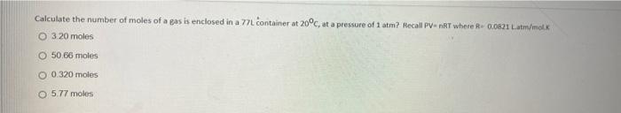 Calculate The Number Of Moles Of A Gas Is Enclosed In A 77l Container At 20 C Et A Pressure Of 1 Atm Recall Pne Where 1