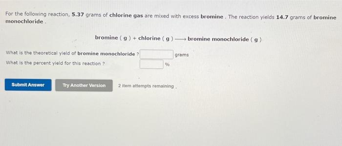 For The Following Reaction 5 37 Grams Of Chlorine Gas Are Mixed With Excess Bromine The Reaction Yields 14 7 Grams Of 1