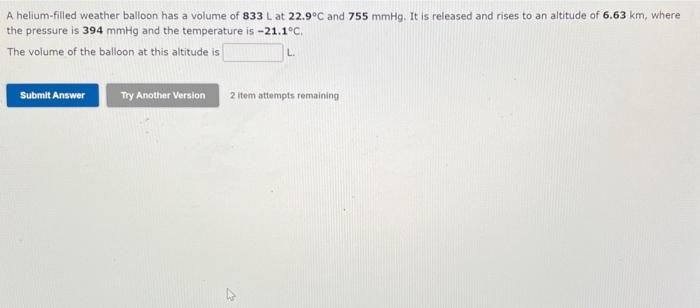 A Helium Filled Weather Balloon Has A Volume Of 833 L At 22 9 C And 755 Mmhg It Is Released And Rises To An Altitude Of 1