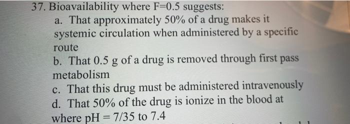 37 Bioavailability Where F 0 5 Suggests A That Approximately 50 Of A Drug Makes It Systemic Circulation When Adminis 1
