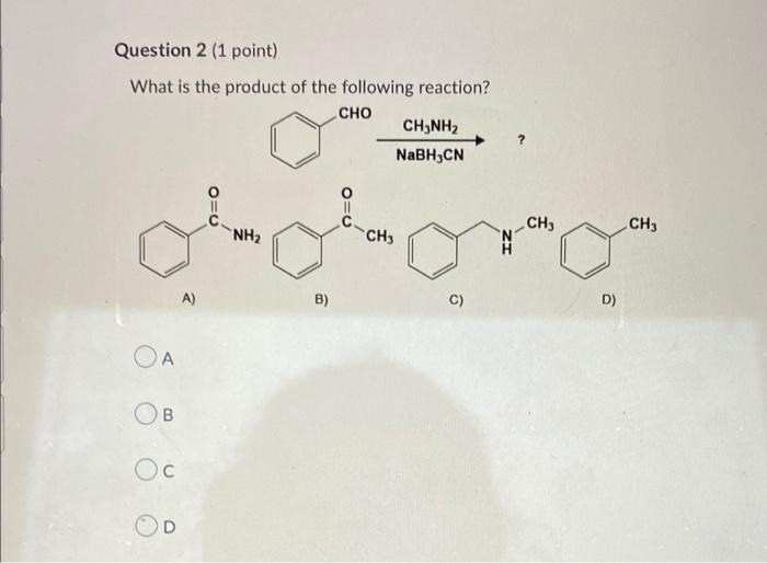 Question 2 1 Point What Is The Product Of The Following Reaction Cho Ch3nh2 Nabh Cn O 0 O 0 Ch3 Ch3 Nh2 Ch3 A B D 1