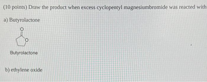 10 Points Draw The Product When Excess Cyclopentyl Magnesiumbromide Was Reacted With A Butyrolactone O Butyrolactone 1