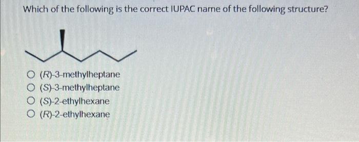 Which Of The Following Is The Correct Iupac Name Of The Following Structure O R 3 Methylheptane O S 3 Methylheptane 1