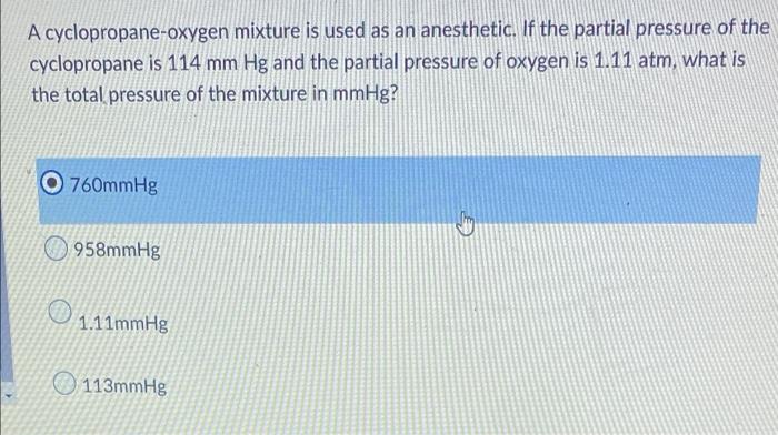 A Cyclopropane Oxygen Mixture Is Used As An Anesthetic If The Partial Pressure Of The Cyclopropane Is 114 Mm Hg And The 1