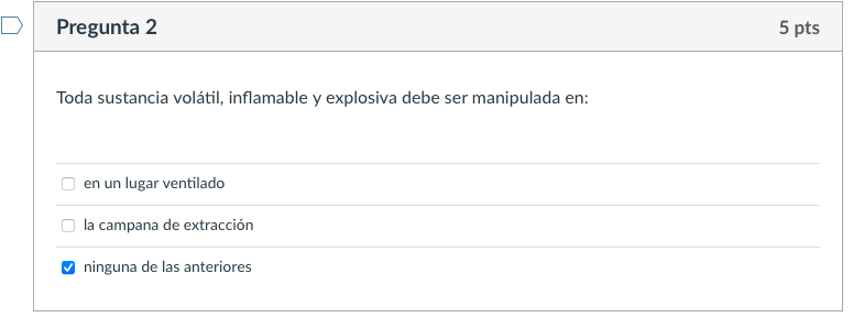 Pregunta 2 5 Pts Toda Sustancia Volatil Inflamable Y Explosiva Debe Ser Manipulada En En Un Lugar Ventilado La Campana 1