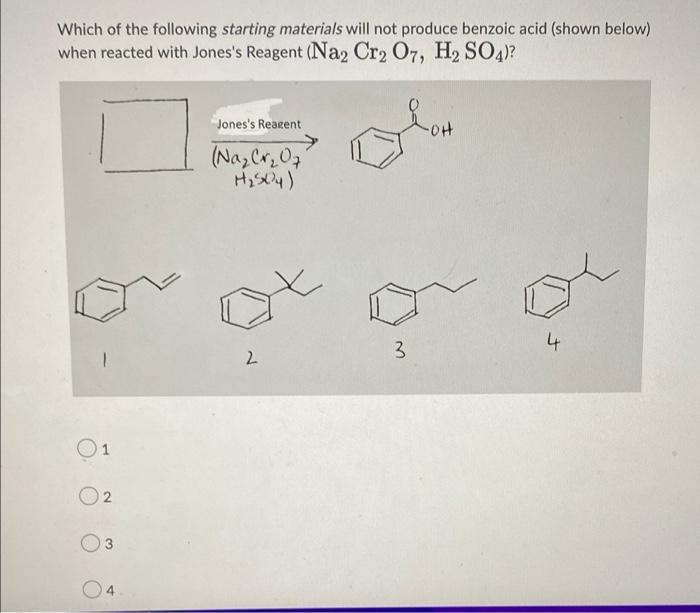 Which Of The Following Starting Materials Will Not Produce Benzoic Acid Shown Below When Reacted With Jones S Reagent 1