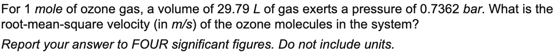 For 1 Mole Of Ozone Gas A Volume Of 29 79 L Of Gas Exerts A Pressure Of 0 7362 Bar What Is The Root Mean Square Veloci 1