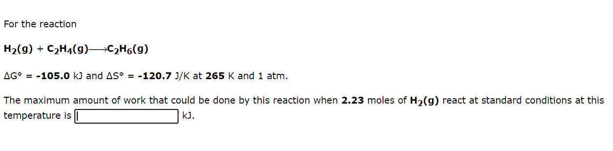 For The Reaction H2 G C2h4 9 C2h6 G Ag 105 0 K And As 120 7 J K At 265 K And 1 Atm The Maximum Amount Of 1