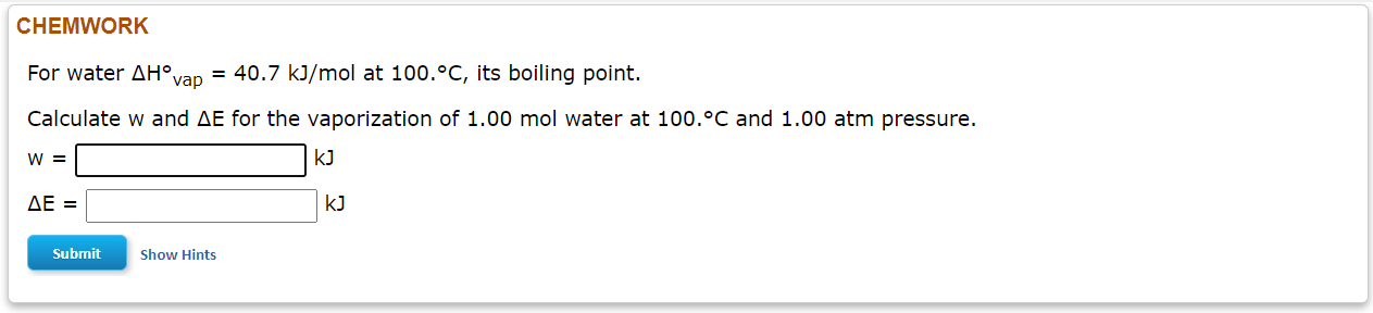 Chemwork For Water Ah Vap 40 7 Kj Mol At 100 C Its Boiling Point Calculate W And Ae For The Vaporization Of 1 00 Mo 1