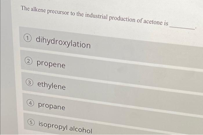 The Alkene Precursor To The Industrial Production Of Acetone Is 1 Dihydroxylation 2 Propene 3 Ethylene 4 Propane 5 Isopr 1