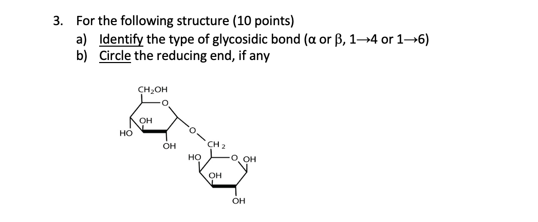 3 For The Following Structure 10 Points A Identify The Type Of Glycosidic Bond A Or 6 1 4 Or 1 6 B Circle The Re 1