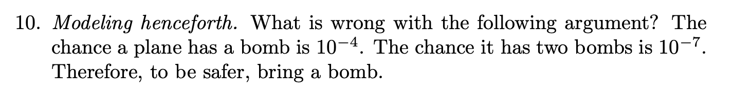 10 Modeling Henceforth What Is Wrong With The Following Argument The Chance A Plane Has A Bomb Is 10 4 The Chance It 1