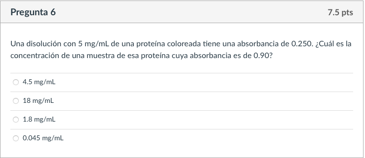 Pregunta 6 7 5 Pts Una Disolucion Con 5 Mg Ml De Una Proteina Coloreada Tiene Una Absorbancia De 0 250 Cual Es La Conc 1