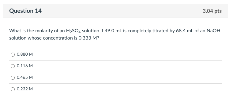 Question 14 3 04 Pts What Is The Molarity Of An H2so4 Solution If 49 0 Ml Is Completely Titrated By 68 4 Ml Of An Naoh S 1